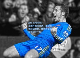 AYX SPORTS-法国杯焦点对决，里尔主场迎战里昂，残阵较量谁能挺进下一轮？