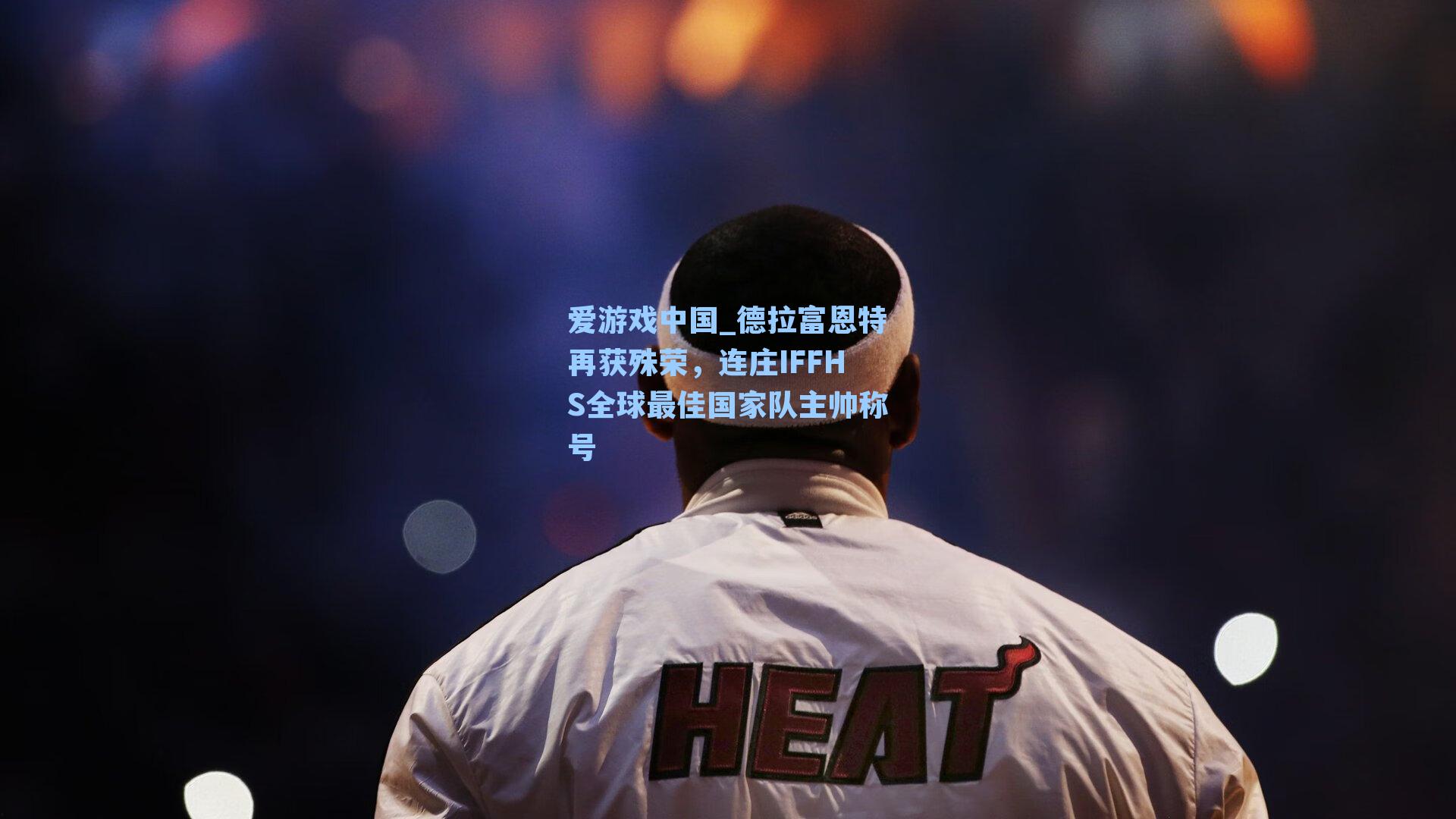 德拉富恩特再获殊荣，连庄IFFHS全球最佳国家队主帅称号